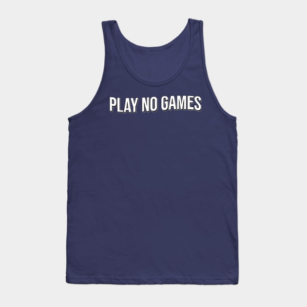 Play No Games Tank Top by artsylab